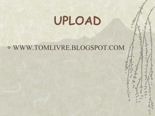 UPLOAD WWW.TOMLIVRE.BLOGSPOT.COM 