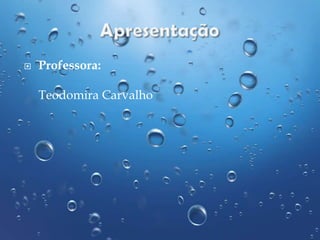 

Professora:
Teodomira Carvalho

 