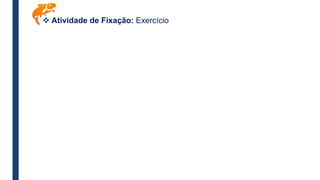  Atividade de Fixação: Exercício
 