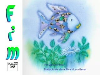 Fim Por Marcus Pfister Tradução de Maria Alice Moura Bessa 