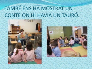 TAMBÉ ENS HA MOSTRAT UN
CONTE ON HI HAVIA UN TAURÓ.
 