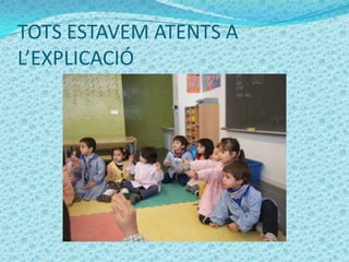 TOTS ESTAVEM ATENTS A
L’EXPLICACIÓ
 