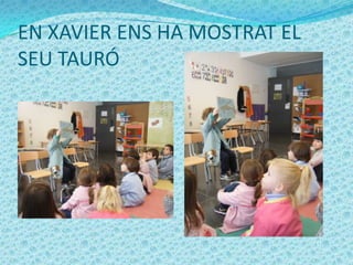 EN XAVIER ENS HA MOSTRAT EL
SEU TAURÓ
 
