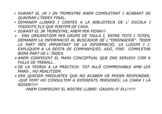 • DURANT EL 1R I 2N TRIMESTRE ANEM COMPLETANT I ACABANT DE 
QUADRAR L'ÍNDEX FINAL. 
• DEMANEM LLIBRES I CONTES A LA BIBLIO...