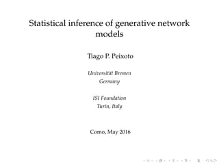 Statistical inference of generative network
models
Tiago P. Peixoto
Universität Bremen
Germany
ISI Foundation
Turin, Italy
Como, May 2016
 