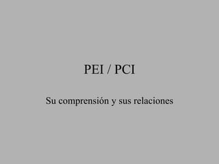 PEI / PCI Su comprensión y sus relaciones 