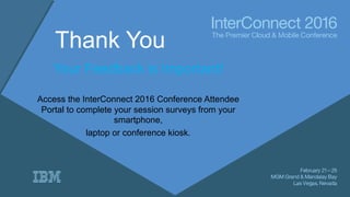 Thank You
Your Feedback is Important!
Access the InterConnect 2016 Conference Attendee
Portal to complete your session surveys from your
smartphone,
laptop or conference kiosk.
 