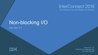 Non-blocking I/O
Servlet 3.1
 