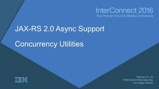 JAX-RS 2.0 Async Support
Concurrency Utilities
 