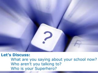 Let’s Discuss: What are you saying about your school now? Who aren’t you talking to? Who is your Superhero? 