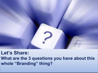 Let’s Share: What are the 3 questions you have about this whole “Branding” thing? 