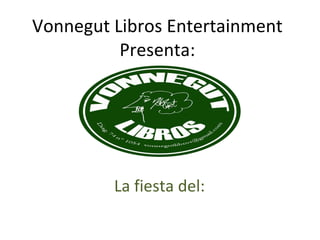 Vonnegut Libros Entertainment Presenta: La fiesta del: 