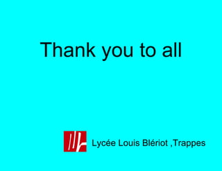9 langues
     Anglais
    Espagnol to all
Thank you
    Galicien
    Français
    Tchèque
       Turc
      Italien
     Bulgare Blériot ,Trappes
     Lycée Louis
    Polonais
 