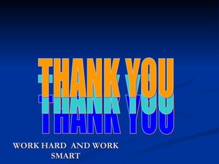 WORK HARD  AND WORK SMART THANK YOU THANK YOU THANK YOU 