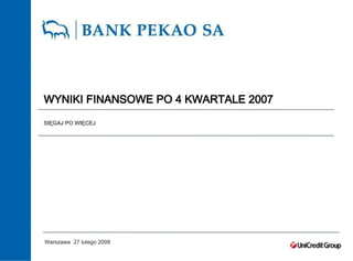 WYNIKI FINANSOWE PO 4 KWARTALE 2007 SIĘGAJ PO WIĘCEJ Warszawa  27 lutego 2008 