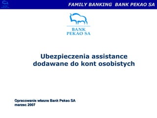Ubezpieczenia assistance dodawane do kont osobistych Opracowanie własne Bank Pekao SA  marzec 2007 
