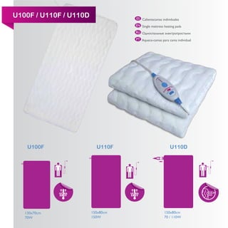 U100F / U110F / U110D              ES Calientacamas individuales

                                   EN Single mattress heating pads

                                   RU

                                   PT Aquece-camas para cama individual




    U100F                 U110F                           U110D




   130x70cm             150x80cm                      150x80cm
   70W                  150W                          70 / 110W
 