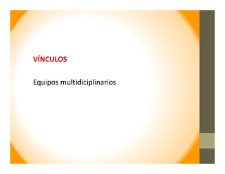 VÍNCULOS
Equipos multidiciplinarios
 