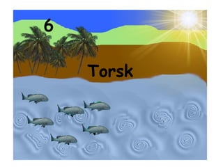 6 Torsk 