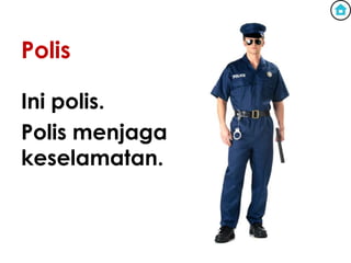 Polis

Ini polis.
Polis menjaga
keselamatan.
 