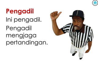 Pengadil
Ini pengadil.
Pengadil
mengjaga
pertandingan.
 