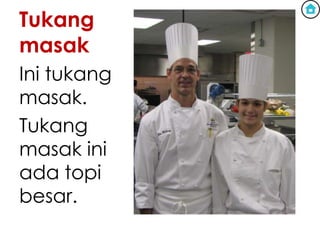 Tukang
masak
Ini tukang
masak.
Tukang
masak ini
ada topi
besar.
 