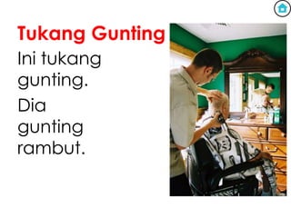 Tukang Gunting
Ini tukang
gunting.
Dia
gunting
rambut.
 