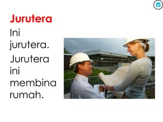 Jurutera
Ini
jurutera.
Jurutera
ini
membina
rumah.
 