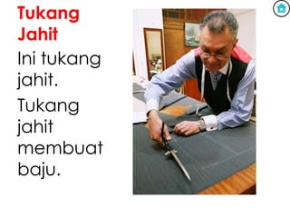Tukang
Jahit
Ini tukang
jahit.
Tukang
jahit
membuat
baju.
 