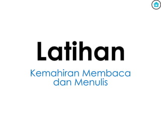 Latihan
Kemahiran Membaca
   dan Menulis
 