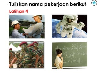 Tuliskan nama pekerjaan berikut
Latihan 4
 
