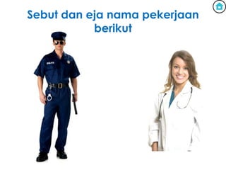 Sebut dan eja nama pekerjaan
           berikut
 