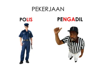 PEKERJAAN
POLIS      PENGADIL
 