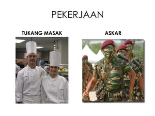 PEKERJAAN
TUKANG MASAK        ASKAR
 