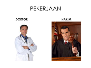 PEKERJAAN
DOKTOR               HAKIM
 