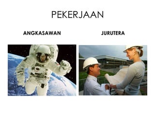 PEKERJAAN
ANGKASAWAN     JURUTERA
 