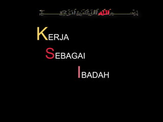 KERJA <br />SEBAGAI <br />IBADAH<br />