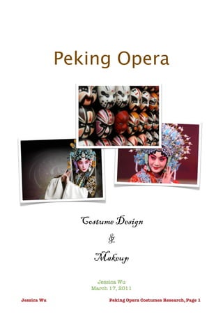 Peking Opera




                Costume Design
                      &
                   Makeup

                   Jessica Wu
                  March 17, 2011

Jessica Wu
             Peking Opera Costumes Research, Page 1
 