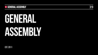 39

GENERAL
ASSEMBLY
EST. 2011

 