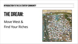 INTRODUCTION TO THE SV STARTUP COMMUNITY

THE DREAM:
Move West &
Find Your Riches

5

 