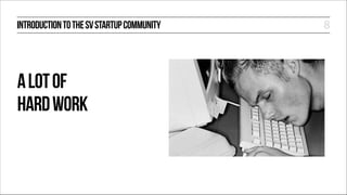 INTRODUCTION TO THE SV STARTUP COMMUNITY

A LOT OF
HARD WORK

8

 