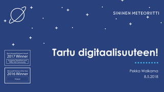 Tartu digitaalisuuteen!
Pekka Walkama
8.5.2018
 
