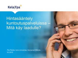 Hintasääntely
kuntoutuspalveluissa –
Mitä käy laadulle?
Piia Pekola, Ismo Linnosmaa, Hennamari Mikkola
6.2.2015
 