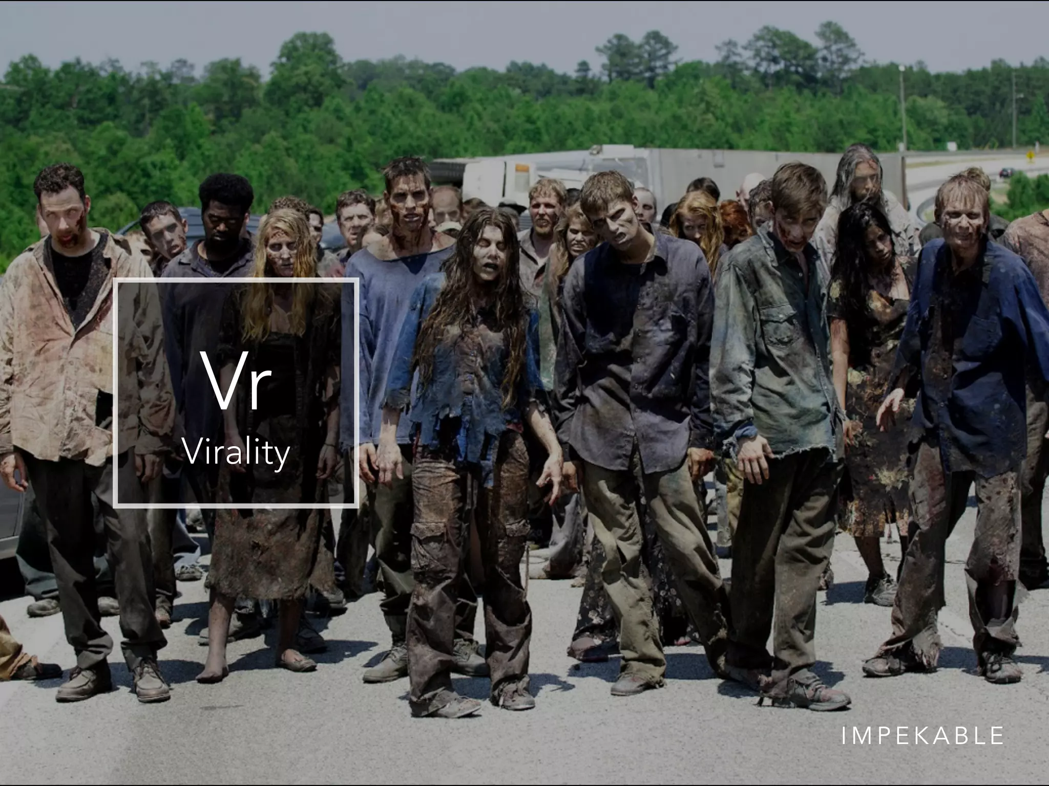 Vr
Virality
I M P E K A B L E
 
