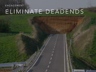E L I M I N AT E D E A D E N D S
E N G A G E M E N T
 