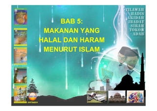 BAB 5:
MAKANAN YANG
HALAL DAN HARAM
MENURUT ISLAM
 