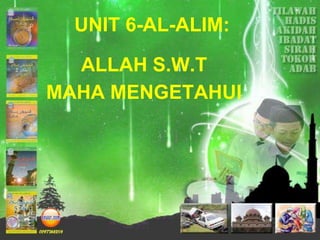 UNIT 6-AL-ALIM:
ALLAH S.W.T
MAHA MENGETAHUI
 