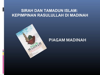 SIRAH DAN TAMADUN ISLAM:
KEPIMPINAN RASULULLAH DI MADINAH




               PIAGAM MADINAH
 