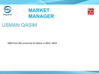 MARKET
MANAGER
MBA from IBA university of Lahore in 2012--2014
USMAN QASIM
 