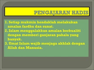 1. Setiap mukmin hendaklah melakukan
  amalan fardhu dan sunat.
2. Islam menggalakkan amalan berkualiti
  dengan memberi ganjaran pahala yang
  banyak.
3. Umat Islam wajib menjaga akhlak dengan
  Allah dan Manusia.
 